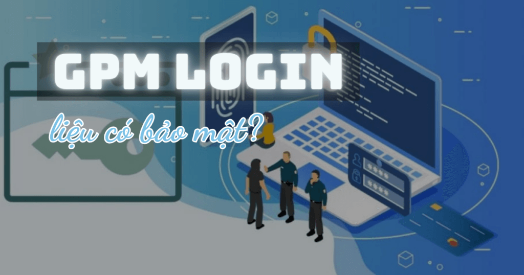 Đánh giá GPM Login – Antidetect Browser: Rẻ nhưng liệu có ngon?